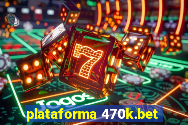 plataforma 470k.bet